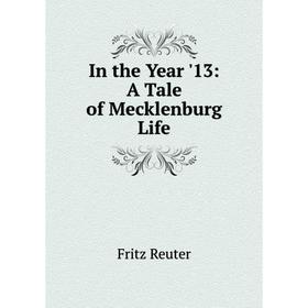 

Книга In the Year '13: A Tale of Mecklenburg Life. Fritz Reuter