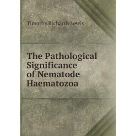 

Книга The Pathological Significance of Nematode Haematozoa. Timothy Richards Lewis