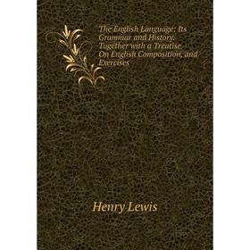

Книга The English Language: Its Grammar and History. Together with a Treatise On English Composition, and Exercises