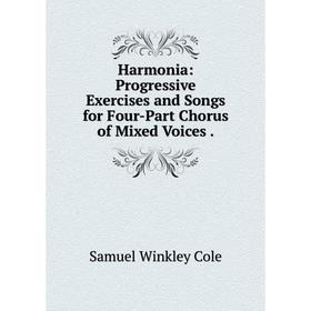 

Книга Harmonia: Progressive Exercises and Songs for Four-Part Chorus of Mixed Voices