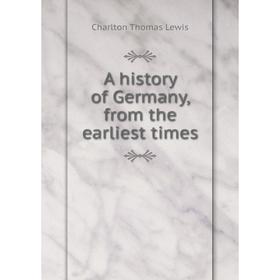 

Книга A history of Germany, from the earliest times. Charlton Thomas Lewis