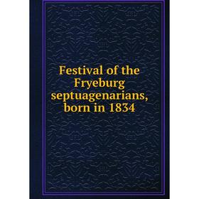 

Книга Festival of the Fryeburg septuagenarians, born in 1834