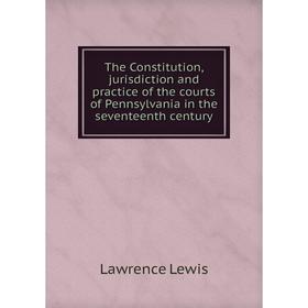 

Книга The Constitution, jurisdiction and practice of the courts of Pennsylvania in the seventeenth century