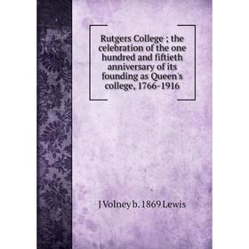 

Книга Rutgers College; the celebration of the one hundred and fiftieth anniversary of its founding as Queen's college