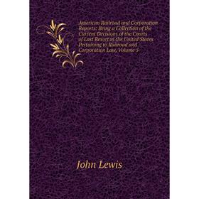 

Книга American Railroad and Corporation Reports: Being a Collection of the Current Decisions of the Courts of Last Resort. Volume 5. John Lewis