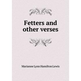 

Книга Fetters and other verses. Marianne Lynn Hamilton Lewis