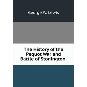 

Книга The History of the Pequot War and Battle of Stonington