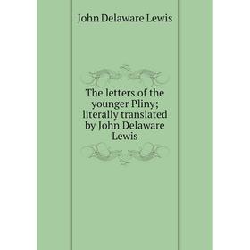 

Книга The letters of the younger Pliny; literally translated by John Delaware Lewis