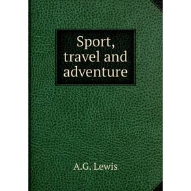 

Книга Sport, travel and adventure. A.G. Lewis