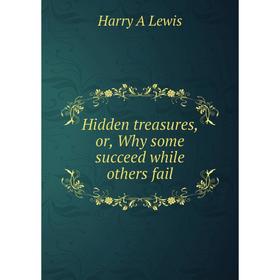 

Книга Hidden treasures, or, Why some succeed while others fail
