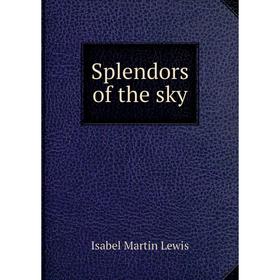 

Книга Splendors of the sky. Isabel Martin Lewis
