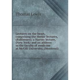 

Книга Lectures on the heart, comprising the Herter lectures, (Baltimore); a Harvey lecture, (New York) and an address to the faculty of medicine at Mc