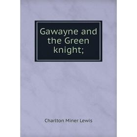 

Книга Gawayne and the Green knight;. Charlton Miner Lewis