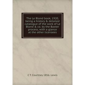 

Книга The Le Blond book, 1920, being a history detailed catalogue of the work of Le Blond co. by the Baxter process, with a glance at the other
