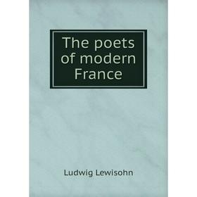 

Книга The poets of modern France. Ludwig Lewisohn