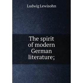 

Книга The spirit of modern German literature;. Ludwig Lewisohn