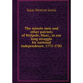 

Книга The minute men and other patriots of Walpole, Mass., in our long struggle for national independence