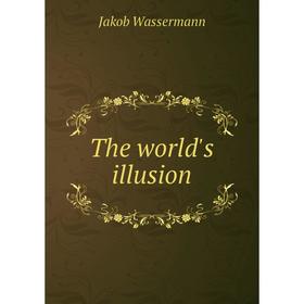 

Книга The world's illusion. Jakob Wassermann