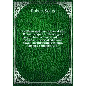 

Книга An illustrated description of the Russian empire; embracing its geographical features, political divisions, principal cities and towns