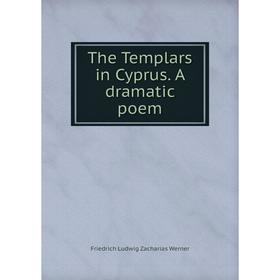 

Книга The Templars in Cyprus. A dramatic poem. Friedrich Ludwig Zacharias Werner