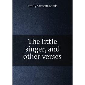 

Книга The little singer, and other verses. Emily Sargent Lewis