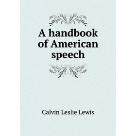 

Книга A handbook of American speech. Calvin Leslie Lewis
