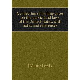 

Книга A collection of leading cases on the public land laws of the United States, with notes and references