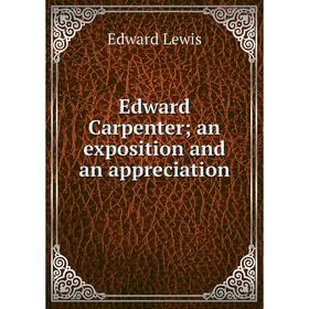 

Книга Edward Carpenter; an exposition and an appreciation. Edward Lewis
