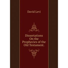 

Книга Dissertations On the Prophecies of the Old Testament