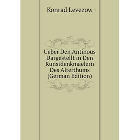 

Книга Ueber Den Antinous Dargestellt in Den Kunstdenkmaelern Des Alterthums