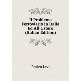 

Книга Il Problema Ferroviario in Italia Ed All' Estero (Italian Edition)