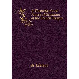 

Книга A Theoretical and Practical Grammar of the French Tongue