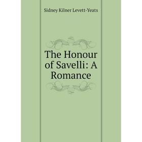 

Книга The Honour of Savelli: A Romance. Sidney Kilner Levett-Yeats
