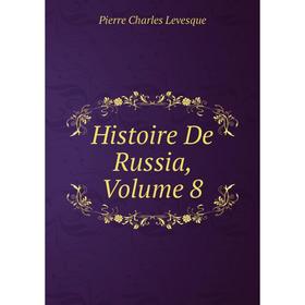 

Книга Histoire De Russia, Volume 8. Pierre Charles Levesque