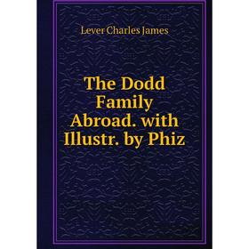 

Книга The Dodd Family Abroad. with Illustr. by Phiz. Lever Charles James