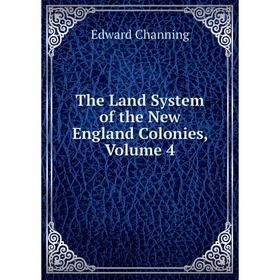 

Книга The Land System of the New England Colonies, Volume 4. Edward Channing