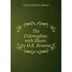 

Книга The O'donoghue. with Illustr. by H.K. Browne. Lever Charles James