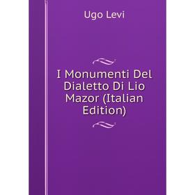 

Книга I Monumenti Del Dialetto Di Lio Mazor (Italian Edition). Ugo Levi