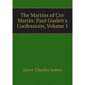 

Книга The Martins of Cro' Martin: Paul Goslett's Confessions. Volume 1. Lever Charles James