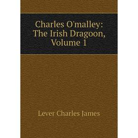 

Книга Charles O'malley: The Irish Dragoon. Volume 1. Lever Charles James