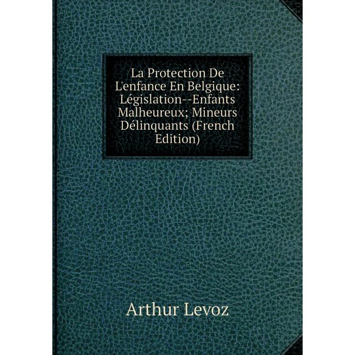 фото Книга la protection de l'enfance en belgique: législation — enfants malheureux; mineurs délinquants nobel press