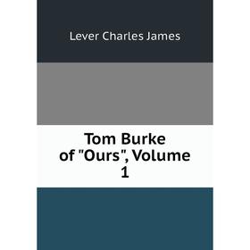 

Книга Tom Burke of Ours. Volume 1. Lever Charles James
