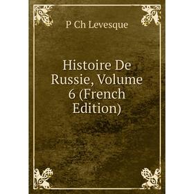 

Книга Histoire De Russie. Volume 6 (French Edition). P Ch Levesque