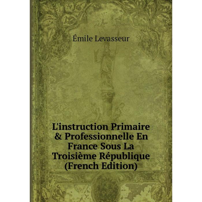 фото Книга l'instruction primaire & professionnelle en france sous la troisième république nobel press