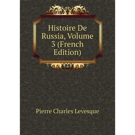 

Книга Histoire De Russia. Volume 3 (French Edition). Pierre Charles Levesque