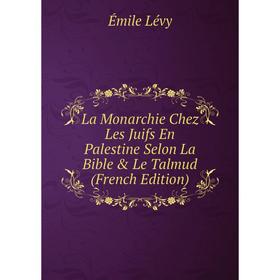 

Книга La Monarchie Chez Les Juifs En Palestine Selon La Bible & Le Talmud