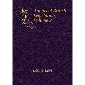 

Книга Annals of British Legislation. Volume 2. Leone Levi