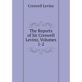 

Книга The Reports of Sir Creswell Levinz, Volumes 1-2. Creswell Levinz
