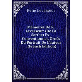 

Книга Mémoires De R Levasseur: (De La Sarthe) ex-conventionnel, Ornés Du Portrait De L'auteur