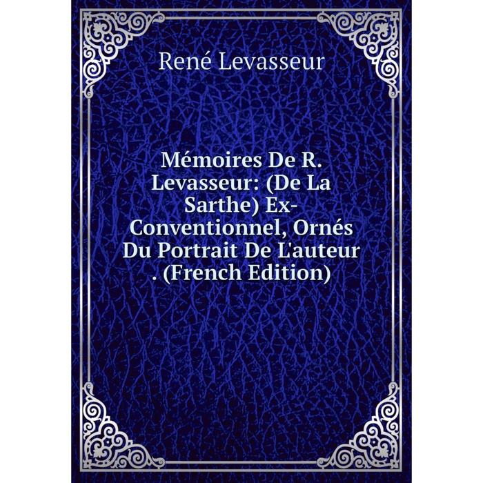 фото Книга mémoires de r levasseur: (de la sarthe) ex-conventionnel, ornés du portrait de l'auteur nobel press